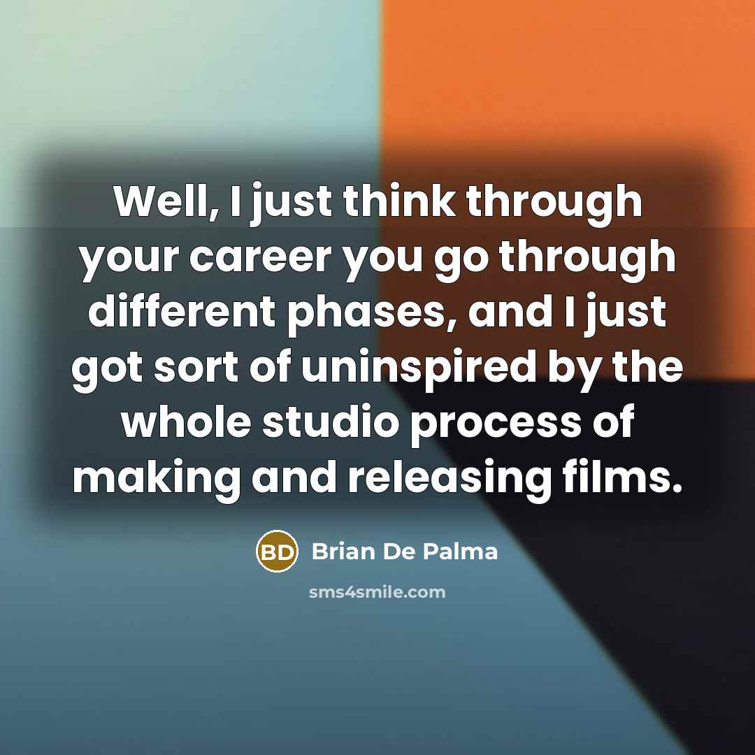 “Well, I just think through your career you go through…” quote by Brian De Palma