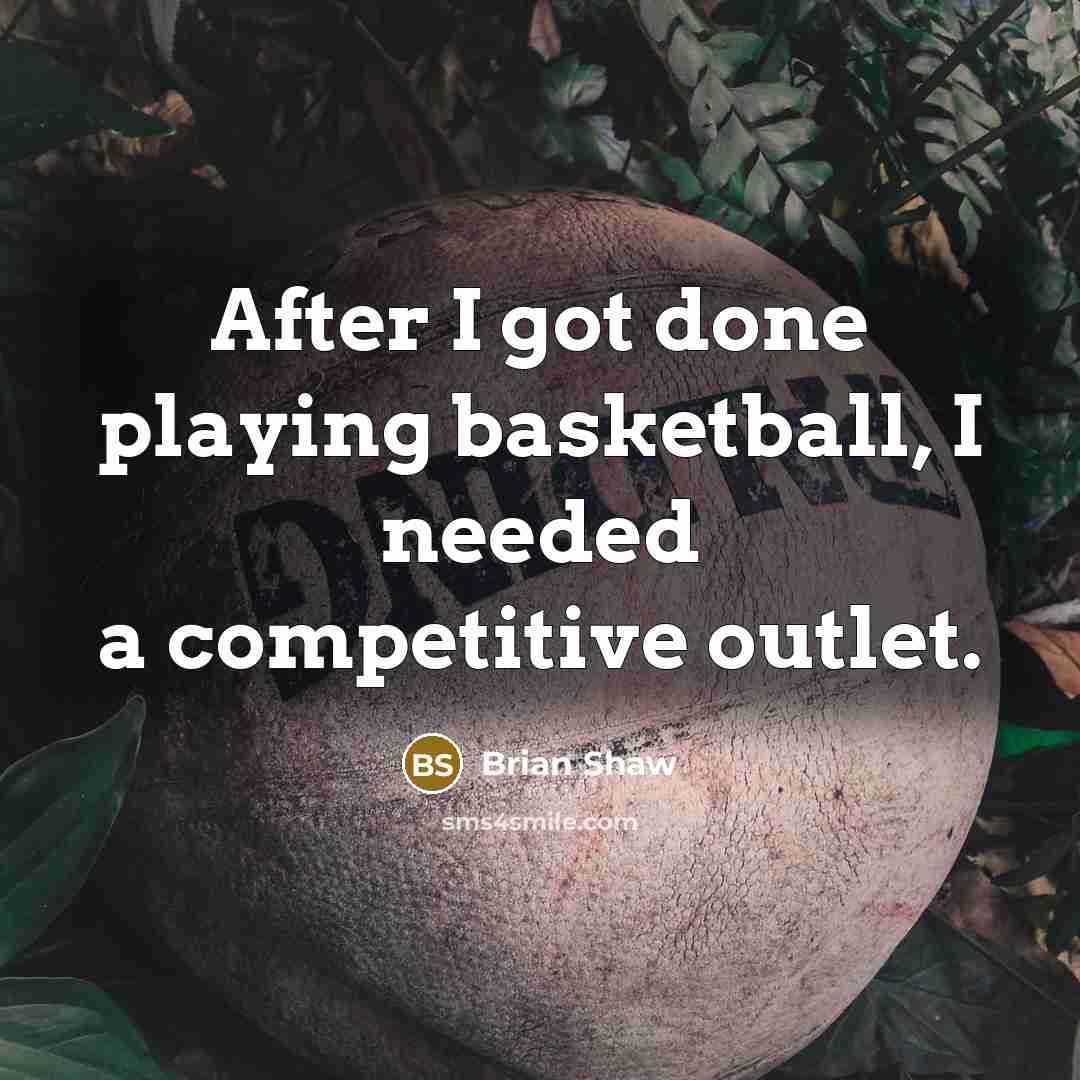 “After I got done playing basketball, I needed a competitive…” quote by Brian Shaw