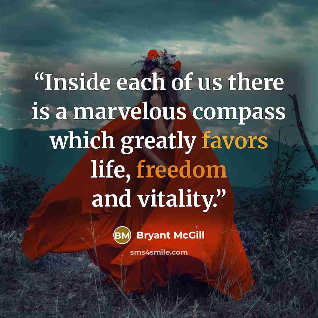“Inside each of us there is a marvelous compass which greatly favors life, freedom and vitality.” quote by Bryant McGill