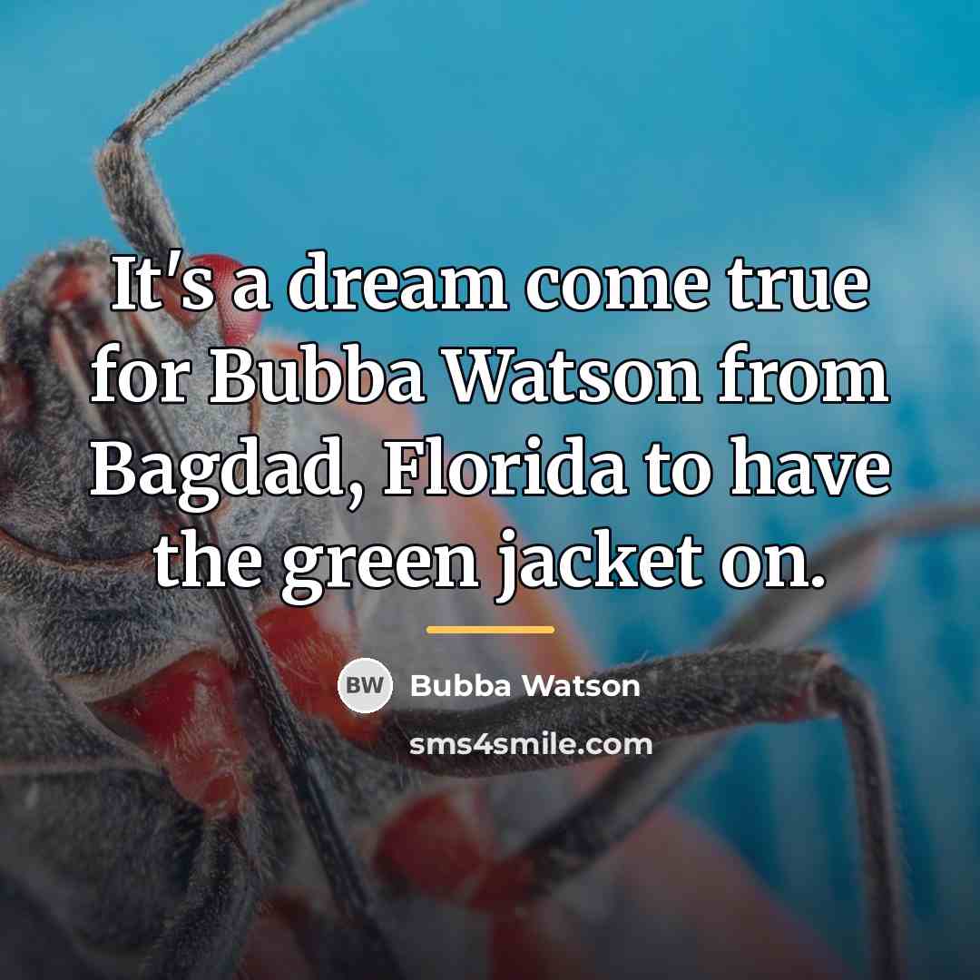 “It's a dream come true for Bubba Watson from Bagdad,…” quote by Bubba Watson