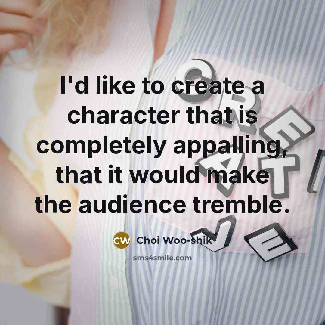 “I'd like to create a character that is completely appalling,…” quote by Choi Woo-shik