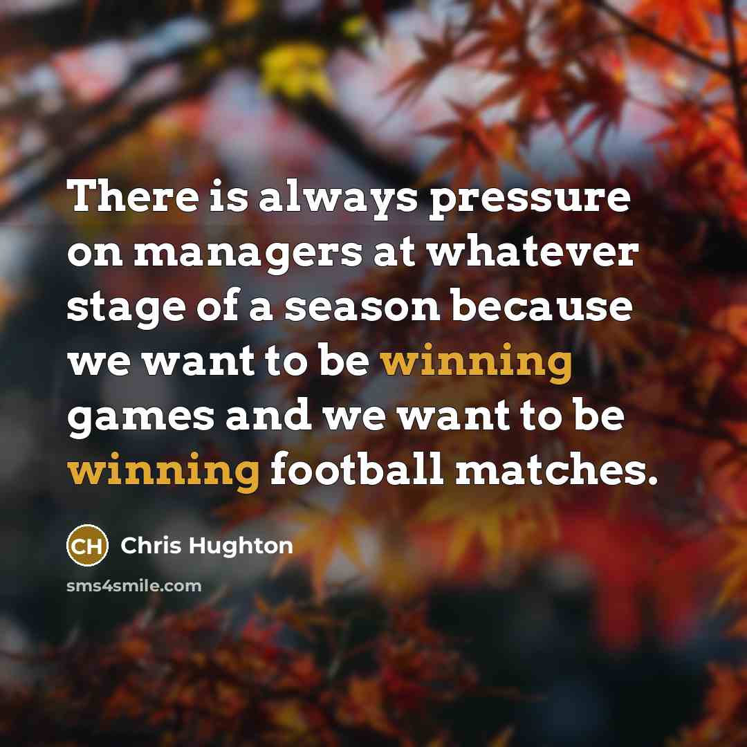 “There is always pressure on managers at whatever stage of…” quote by Chris Hughton
