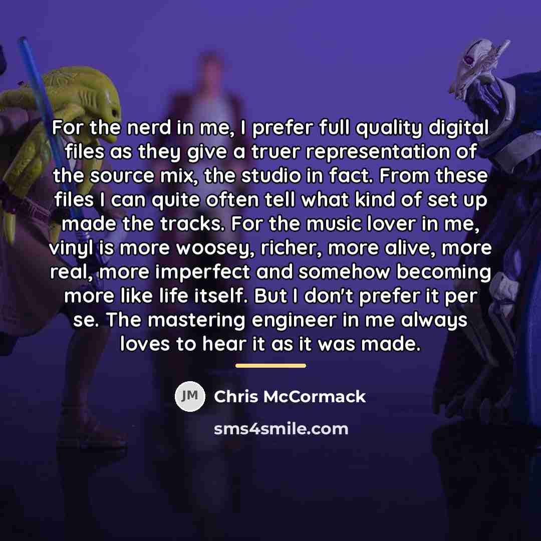 “For the nerd in me, I prefer full quality digital…” quote by Chris McCormack
