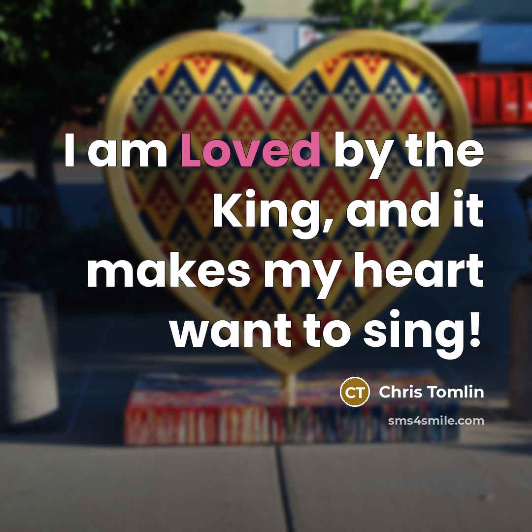 “I am Loved by the King, and it makes my…” quote by Chris Tomlin