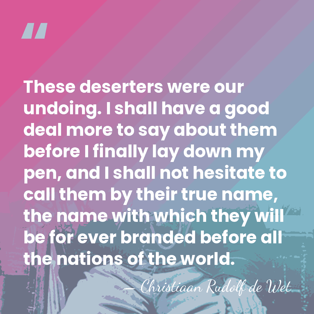 These deserters were our undoing. I shall have a good deal more&hellip; - Christiaan Rudolf de Wet