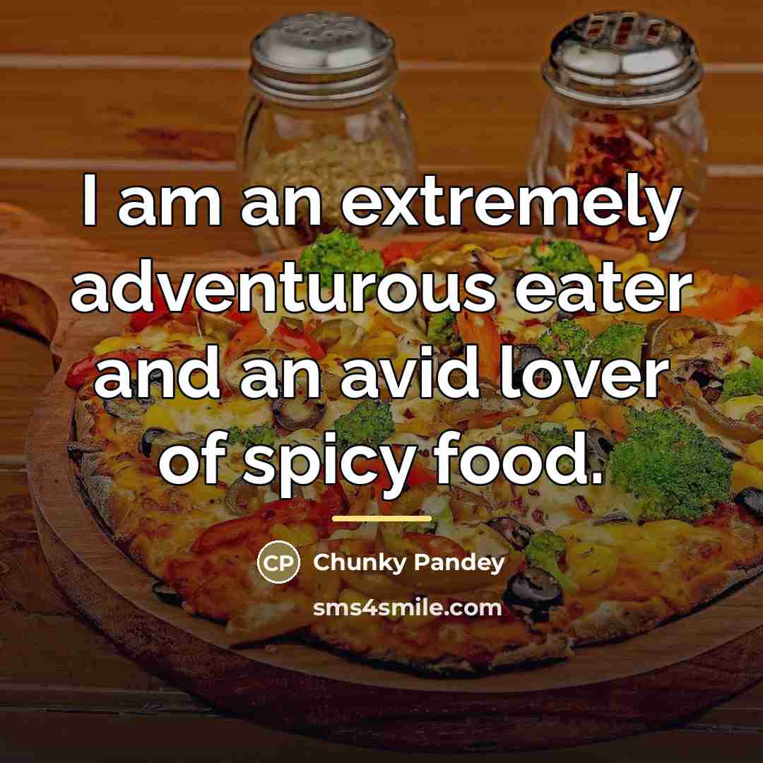 “I am an extremely adventurous eater and an avid lover…” quote by Chunky Pandey