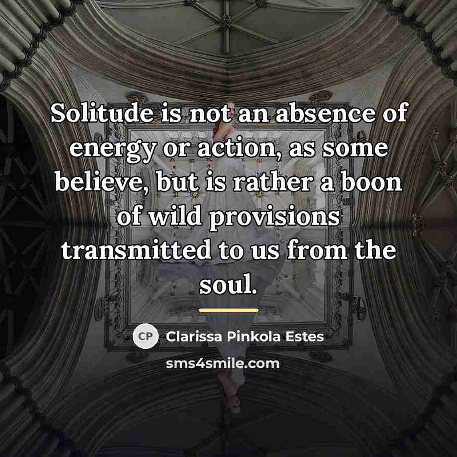“Solitude is not an absence of energy or action, as…” quote by Clarissa Pinkola Estes