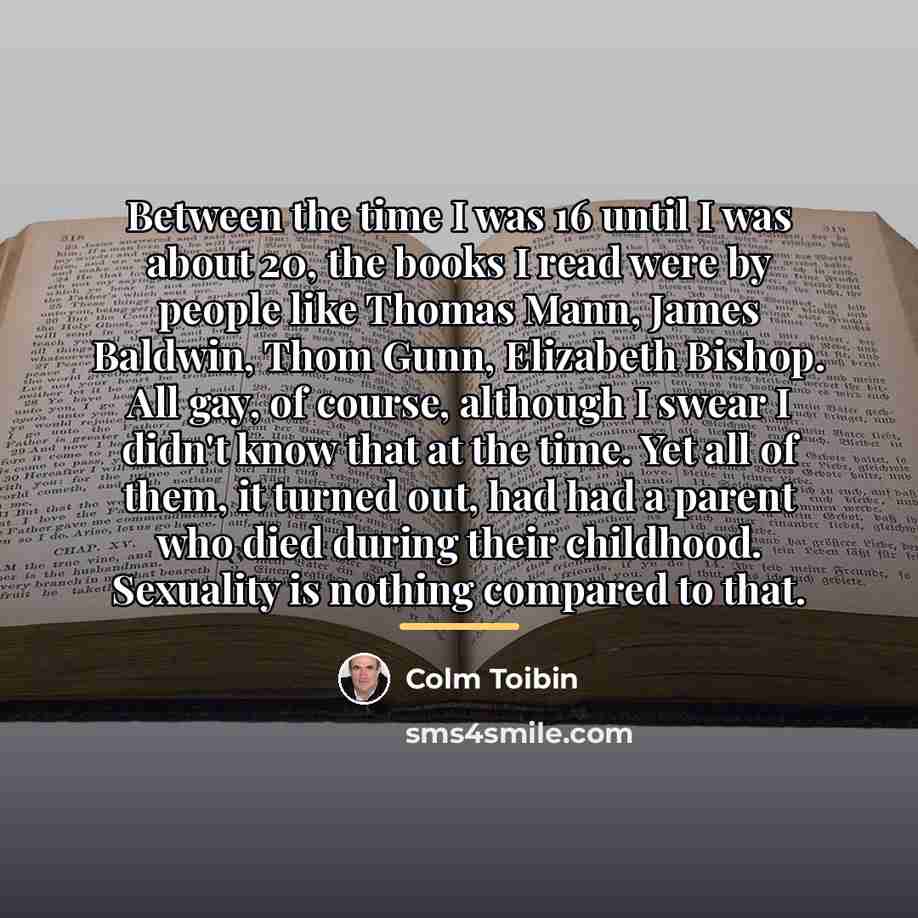 “Between the time I was 16 until I was about…” quote by Colm Toibin
