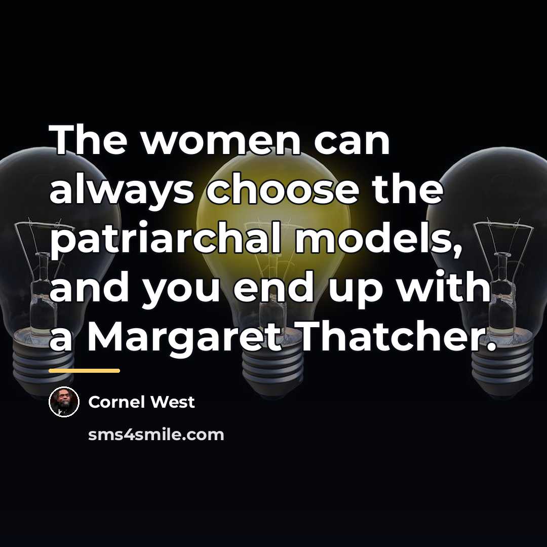 “The women can always choose the patriarchal models, and you…” quote by Cornel West