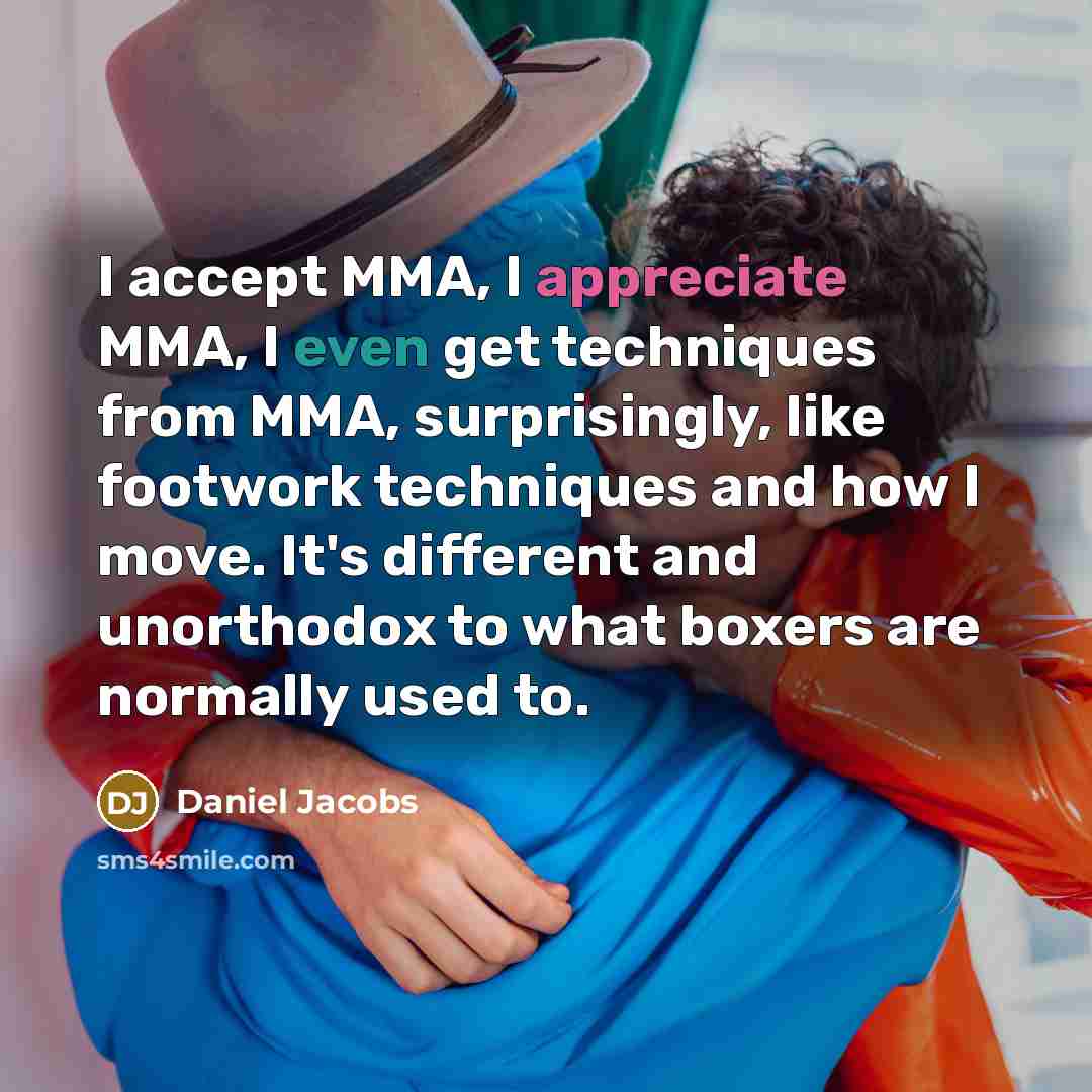 “I accept MMA, I appreciate MMA, I even get techniques…” quote by Daniel Jacobs