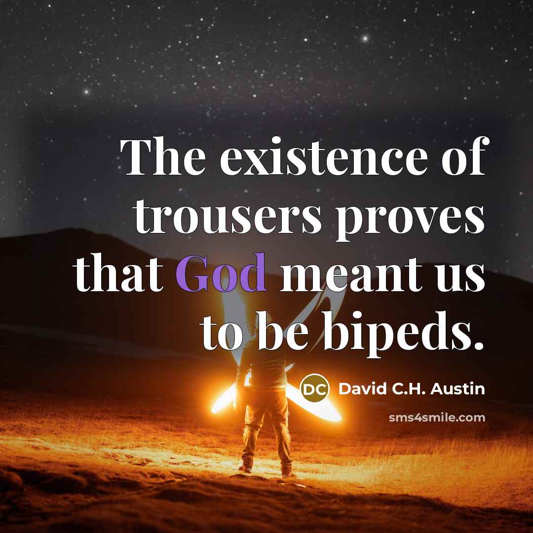 “The existence of trousers proves that God meant us to…” quote by David C.H. Austin