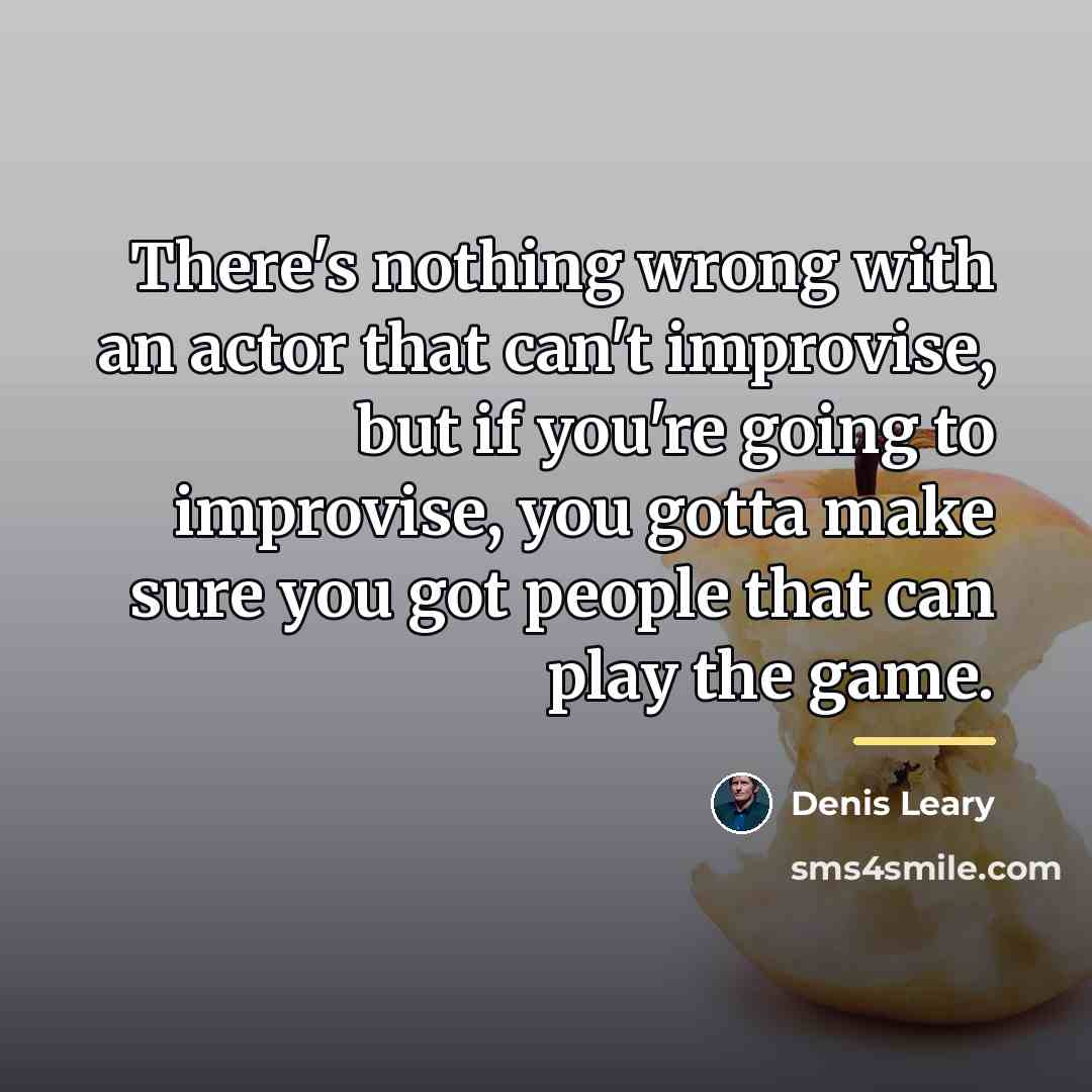 “There's nothing wrong with an actor that can't improvise, but…” quote by Denis Leary