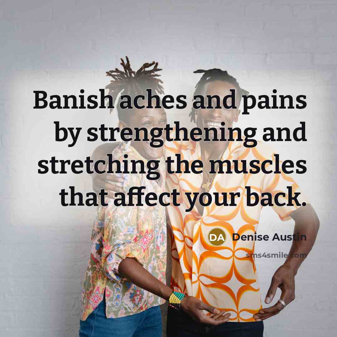 “Banish aches and pains by strengthening and stretching the muscles…” quote by Denise Austin
