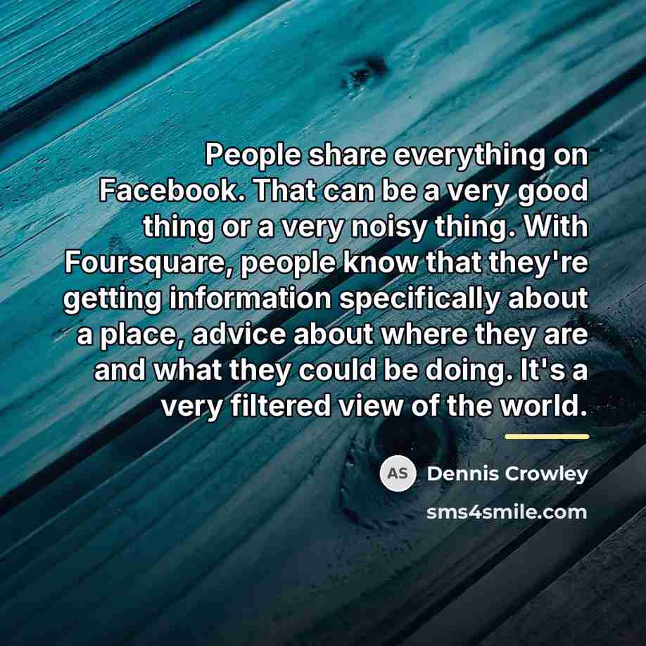 “People share everything on Facebook. That can be a very…” quote by Dennis Crowley