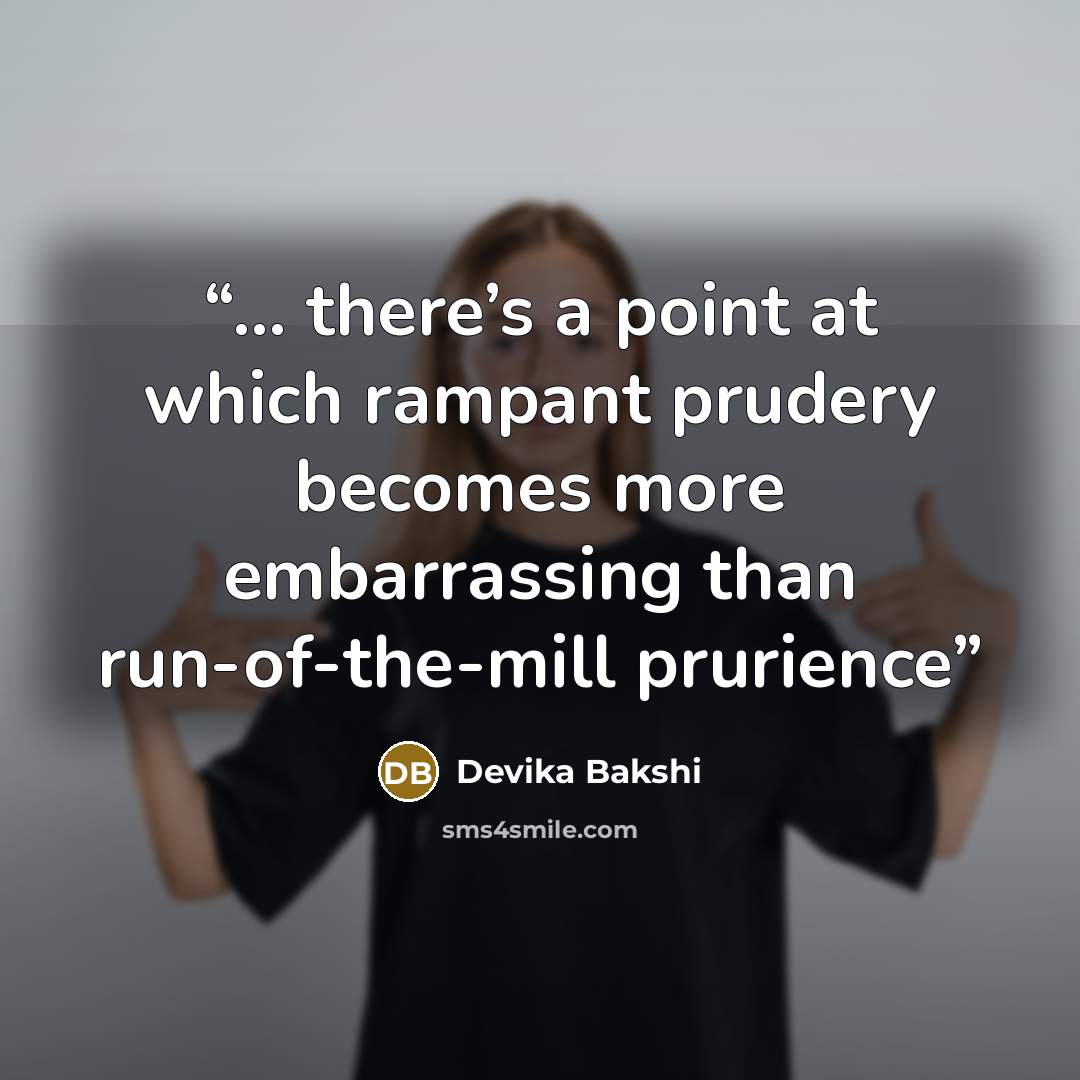 “... there’s a point at which rampant prudery becomes more embarrassing than run-of-the-mill prurience” quote by Devika Bakshi