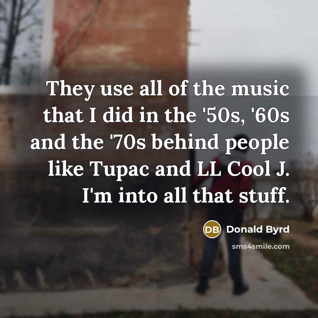 “They use all of the music that I did in…” quote by Donald Byrd