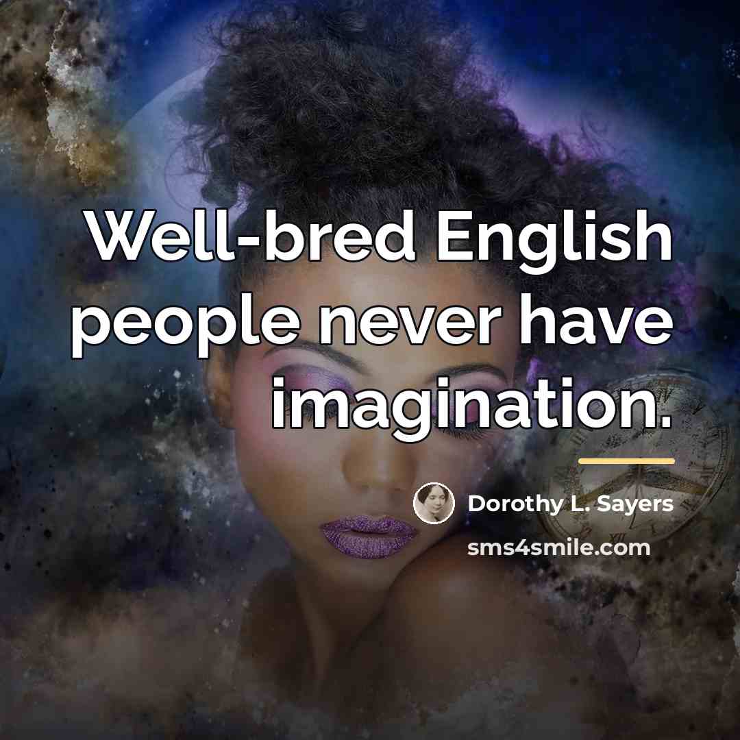 “Well-bred English people never have imagination.…” quote by Dorothy L. Sayers