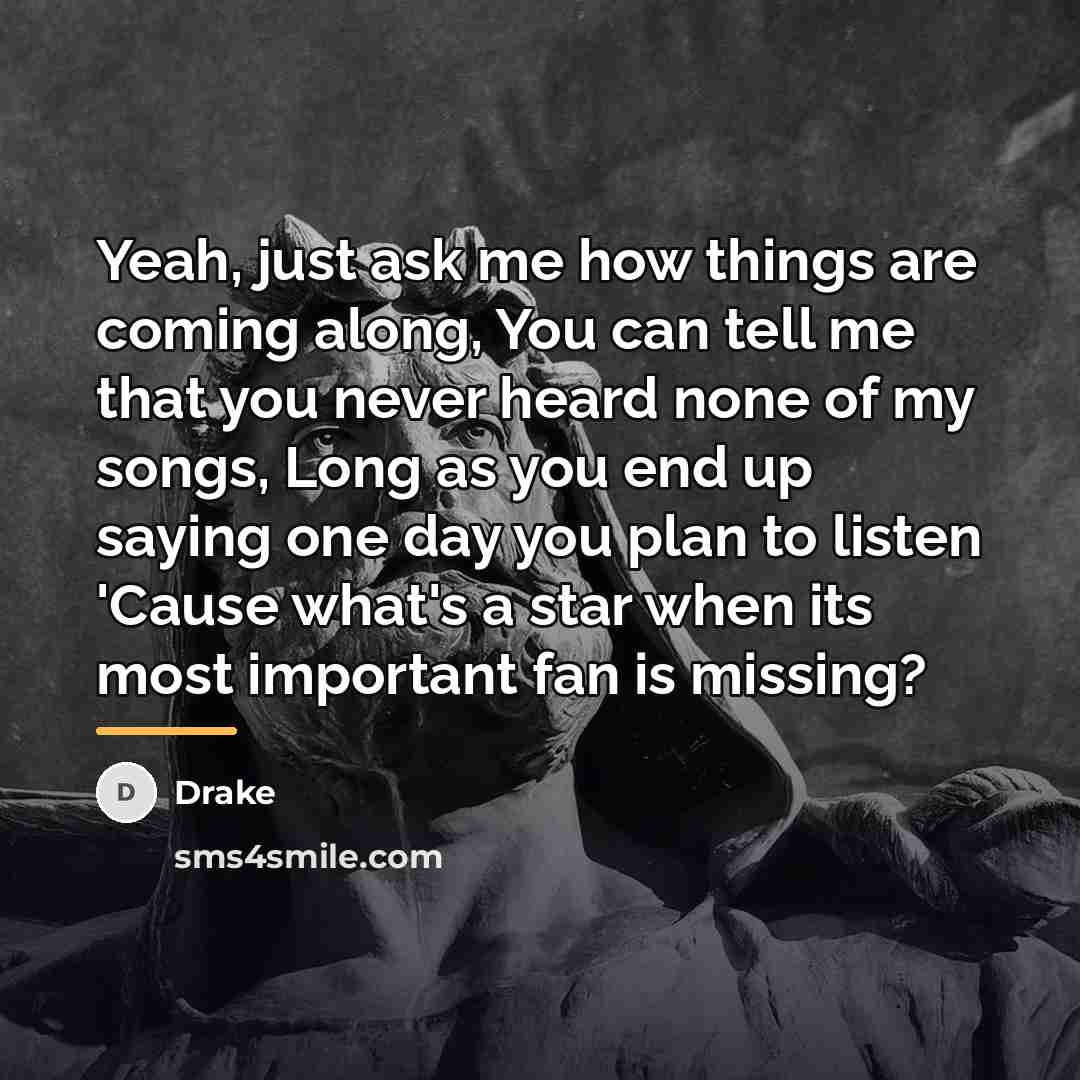 “Yeah, just ask me how things are coming along, You…” quote by Drake