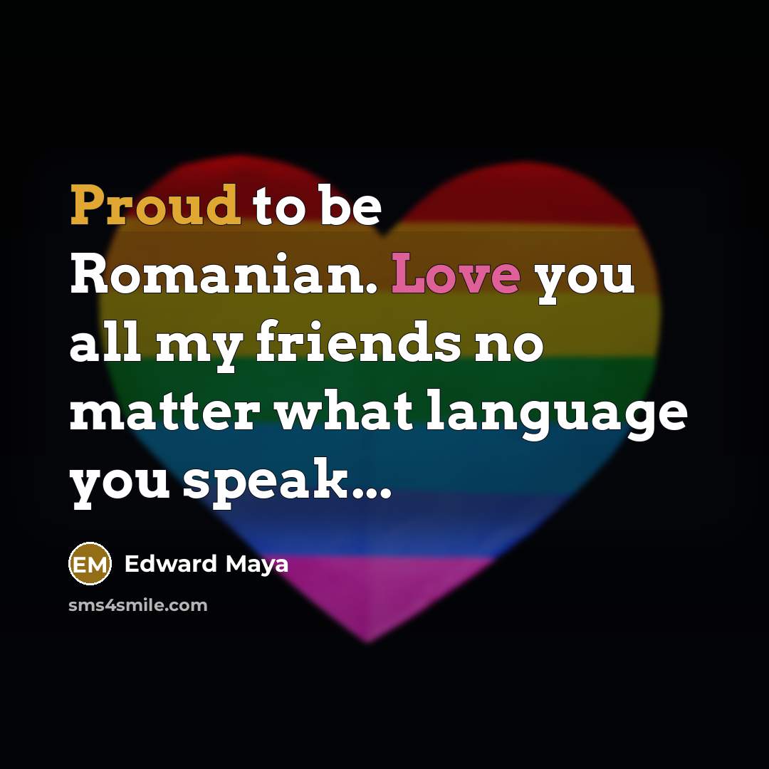 “Proud to be Romanian. Love you all my friends no…” quote by Edward Maya