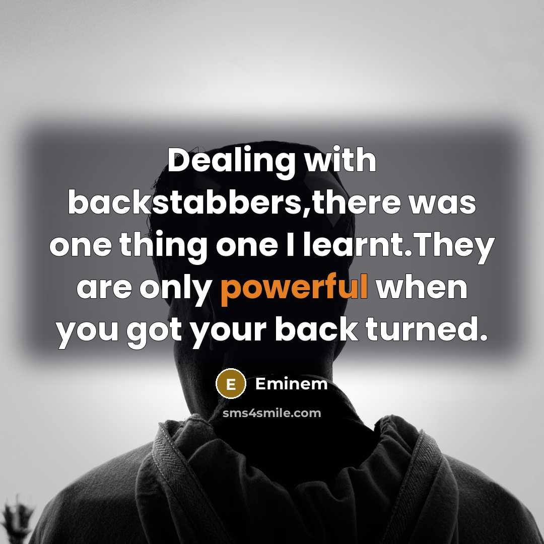 “Dealing with backstabbers,there was one thing one I learnt.They are…” quote by Eminem