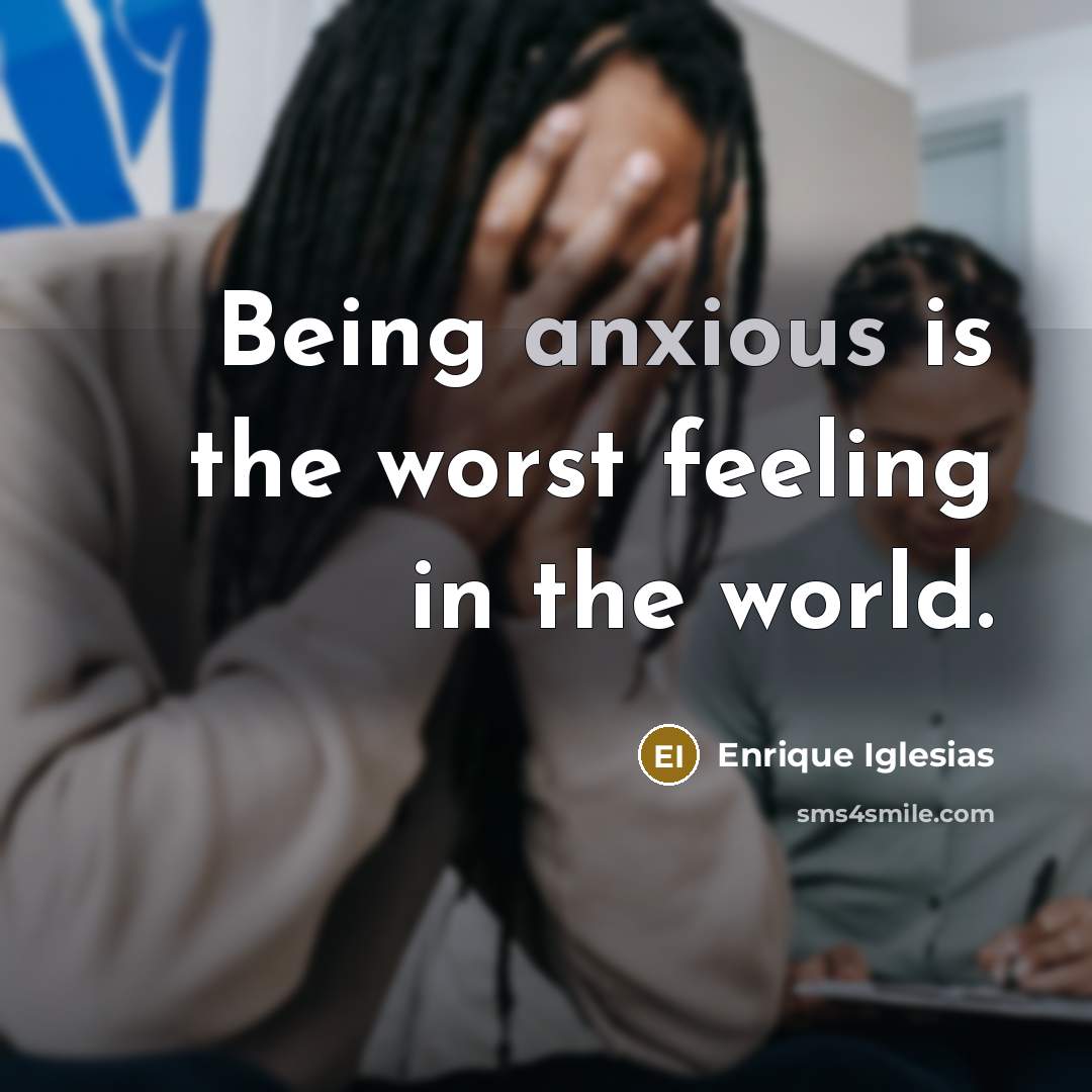 “Being anxious is the worst feeling in the world.…” quote by Enrique Iglesias