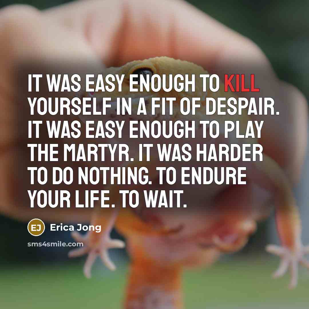 “It was easy enough to kill yourself in a fit…” quote by Erica Jong