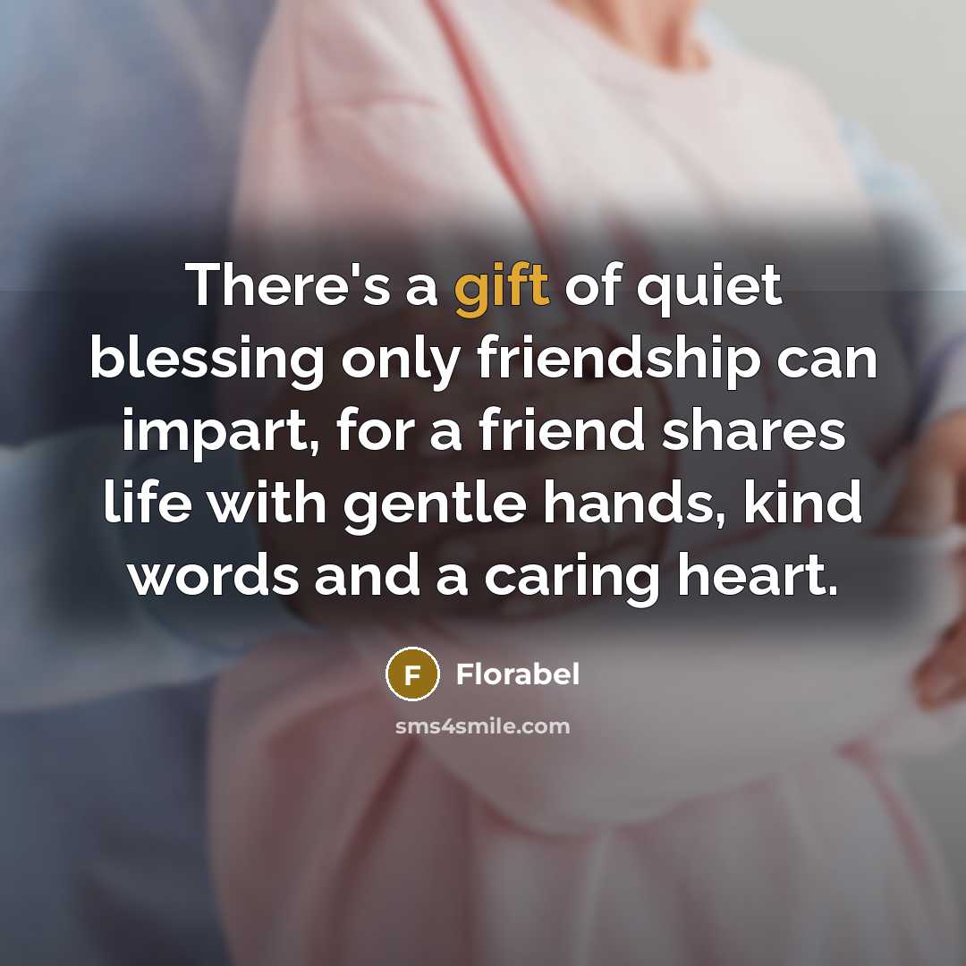“There's a gift of quiet blessing only friendship can impart,…” quote by Florabel