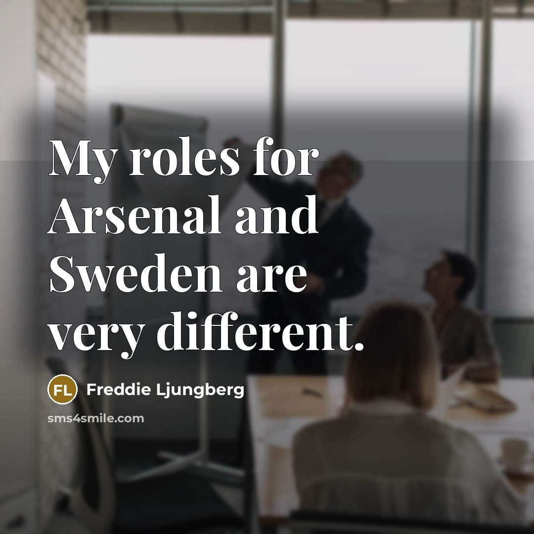 “My roles for Arsenal and Sweden are very different.…” quote by Freddie Ljungberg