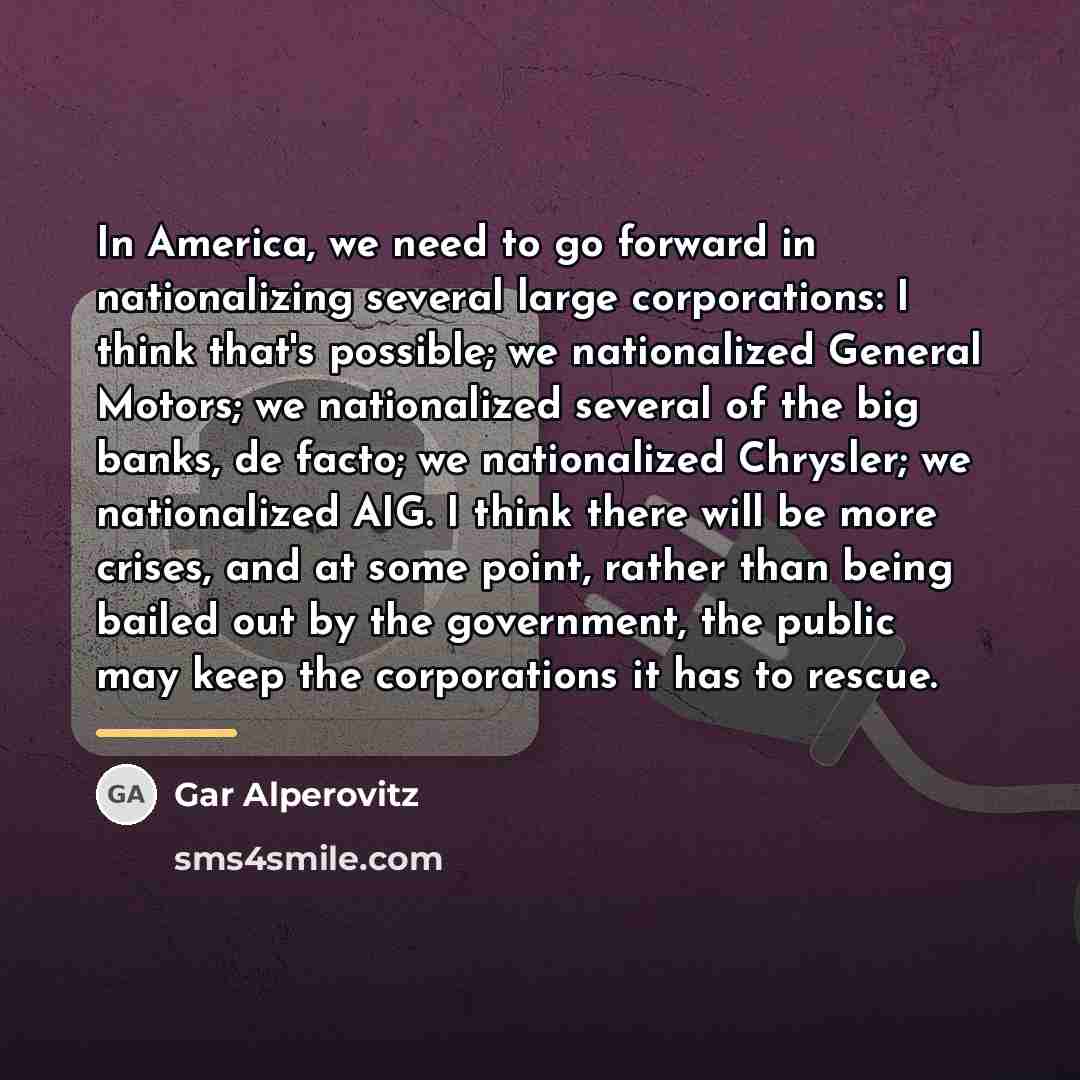 “In America, we need to go forward in nationalizing several…” quote by Gar Alperovitz