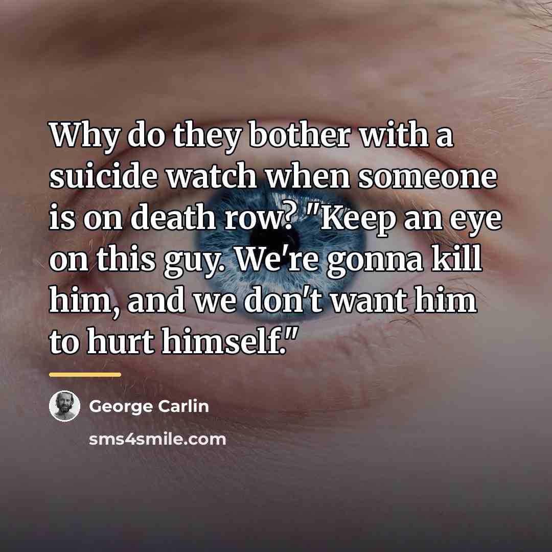 “Why do they bother with a suicide watch when someone…” quote by George Carlin