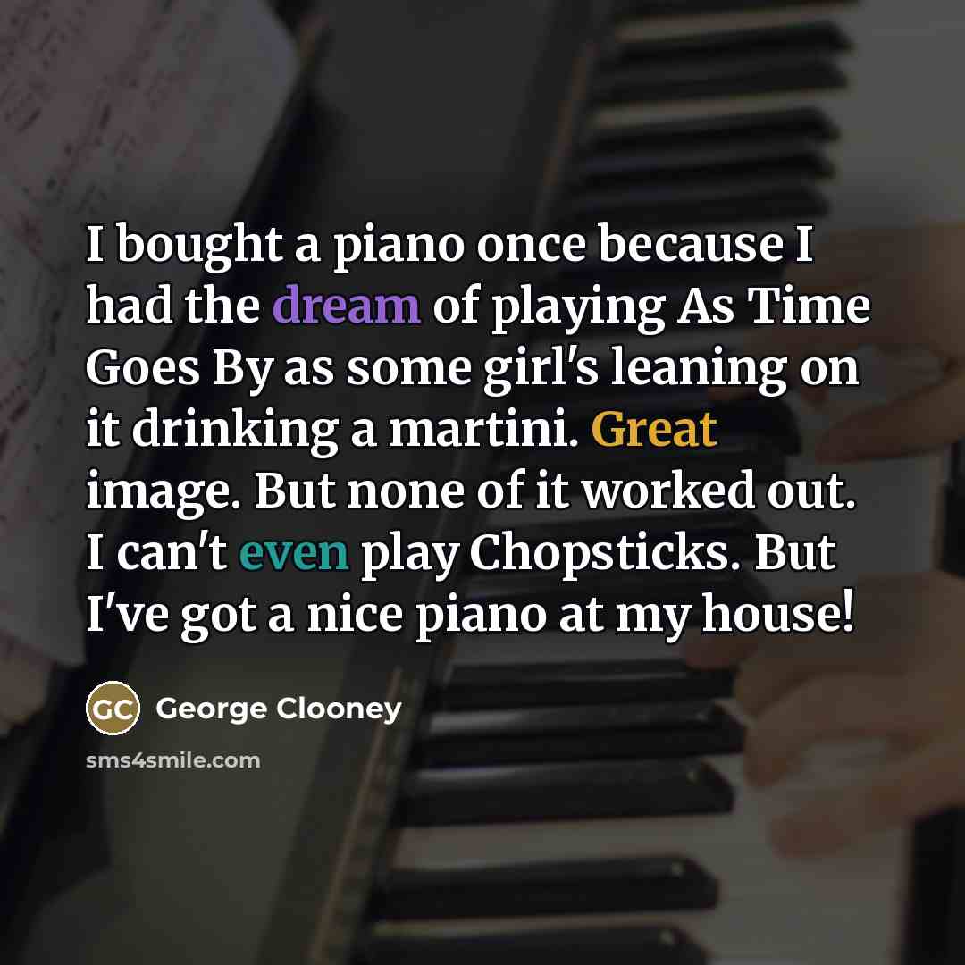 “I bought a piano once because I had the dream…” quote by George Clooney