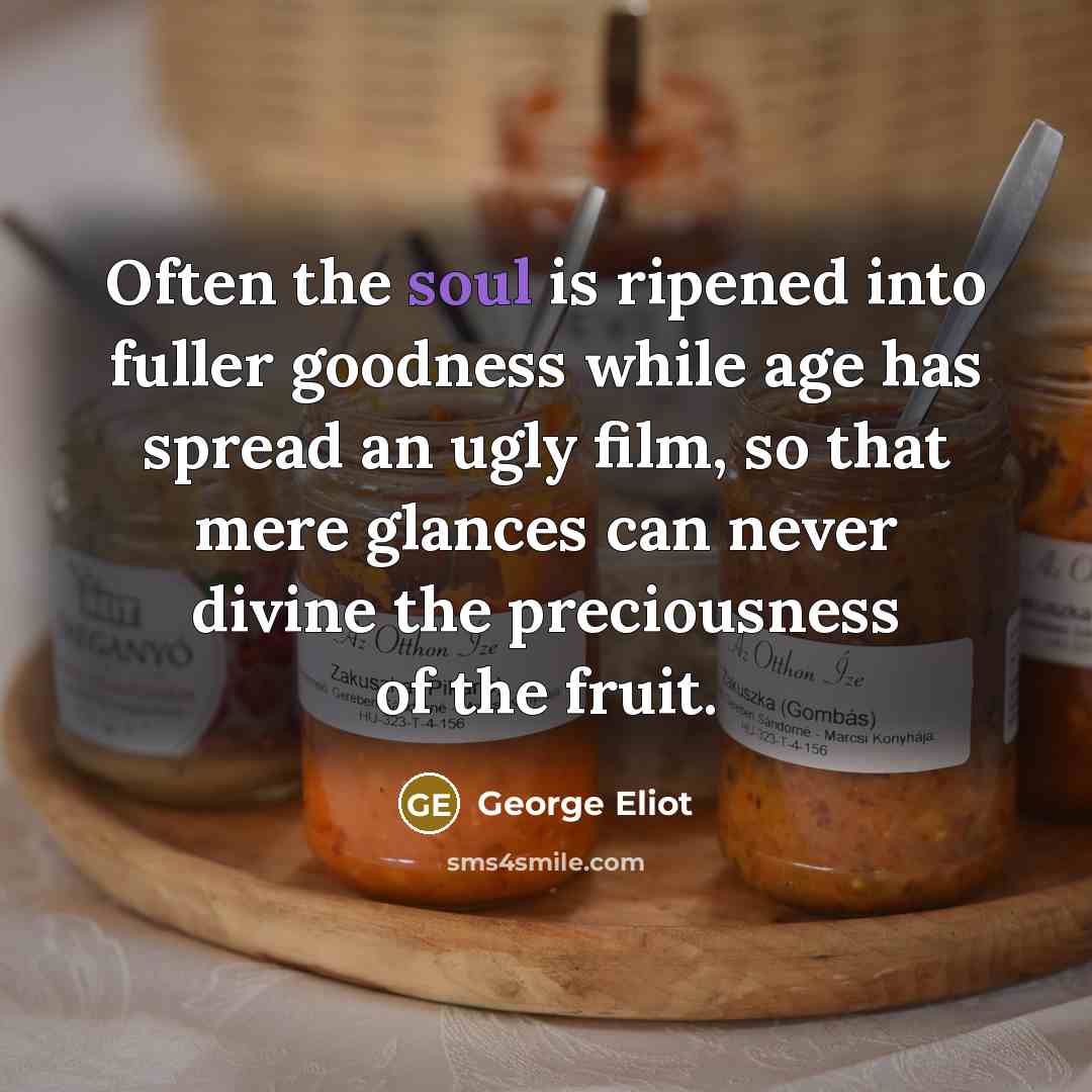“Often the soul is ripened into fuller goodness while age…” quote by George Eliot