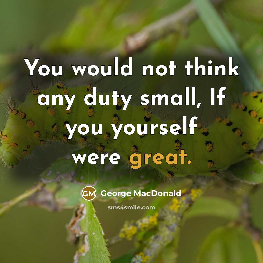 “You would not think any duty small, If you yourself…” quote by George MacDonald