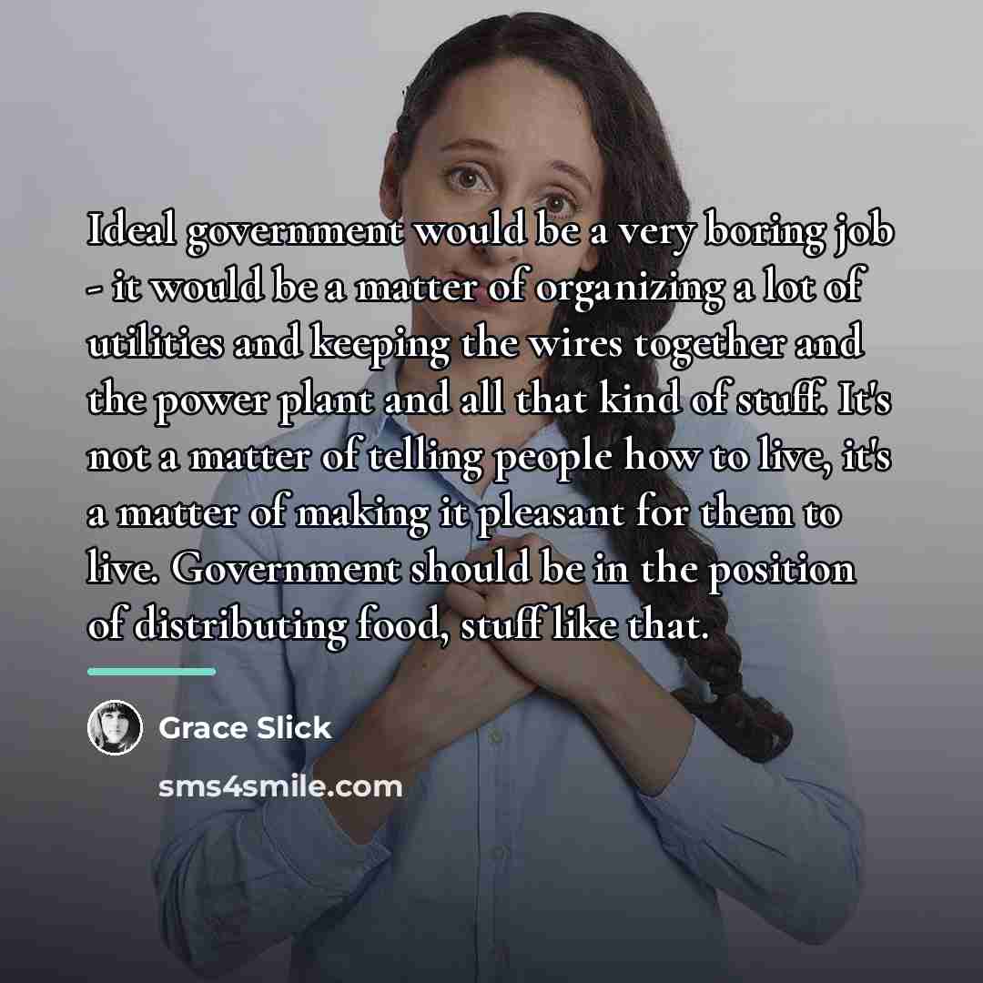 “Ideal government would be a very boring job - it…” quote by Grace Slick