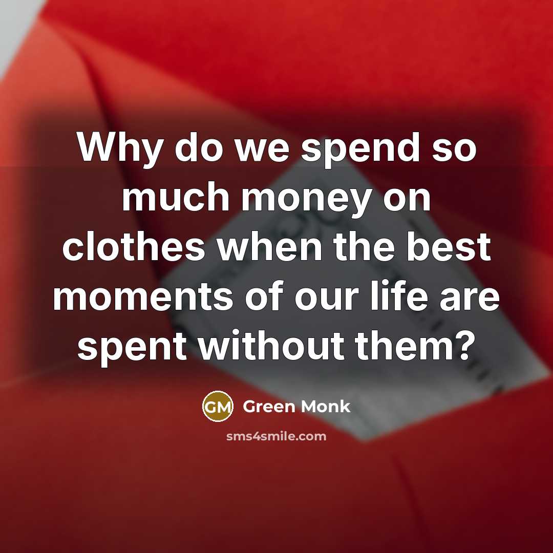 “Why do we spend so much money on clothes when…” quote by Green Monk