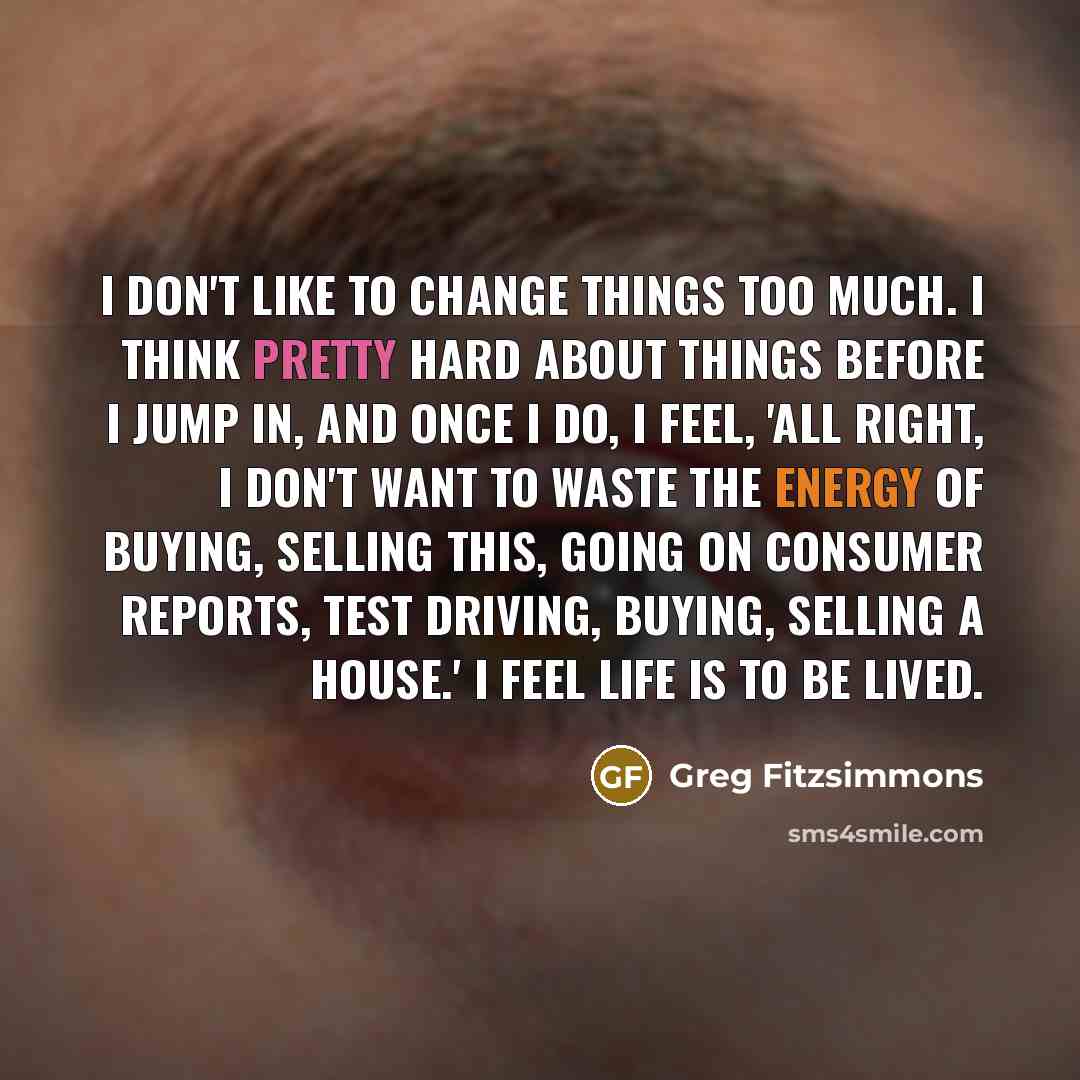 “I don't like to change things too much. I think…” quote by Greg Fitzsimmons