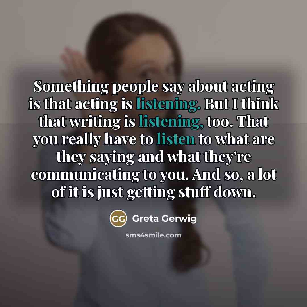“Something people say about acting is that acting is listening.…” quote by Greta Gerwig