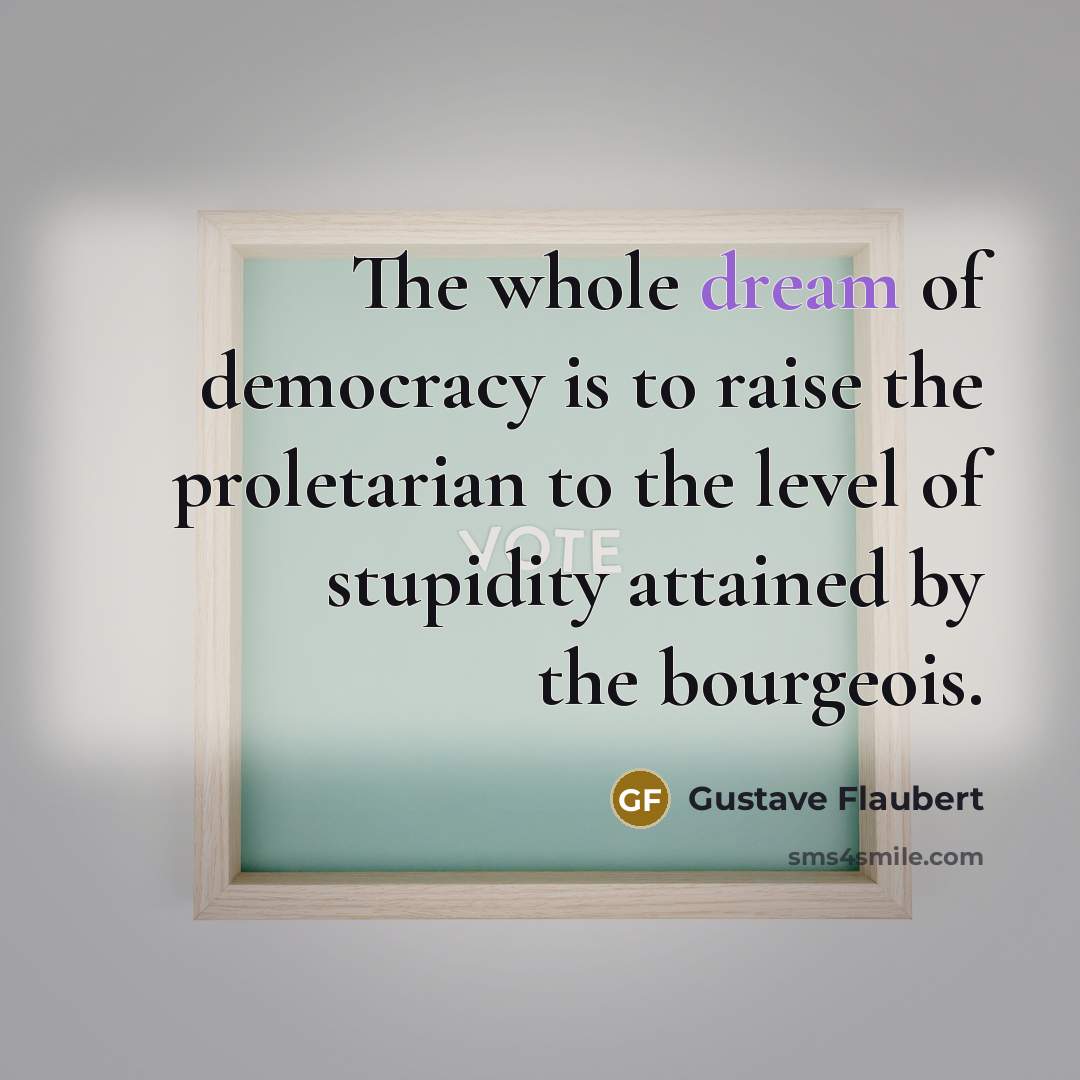 “The whole dream of democracy is to raise the proletarian…” quote by Gustave Flaubert