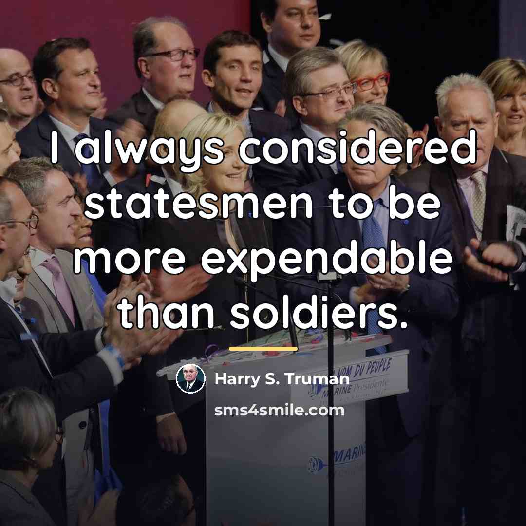 “I always considered statesmen to be more expendable than soldiers.…” quote by Harry S. Truman
