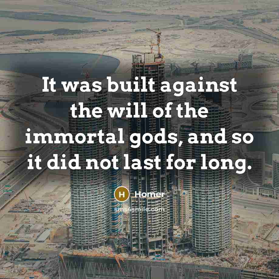 “It was built against the will of the immortal gods,…” quote by Homer