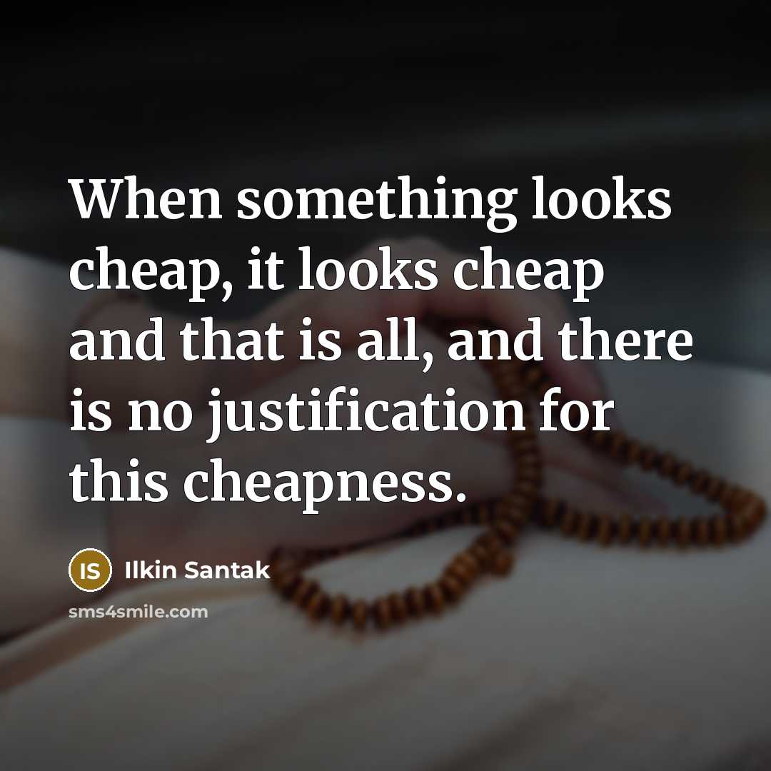 “When something looks cheap, it looks cheap and that is…” quote by Ilkin Santak