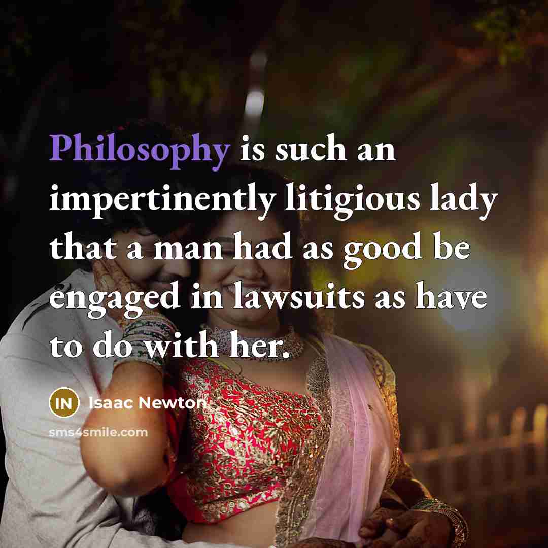 “Philosophy is such an impertinently litigious lady that a man…” quote by Isaac Newton