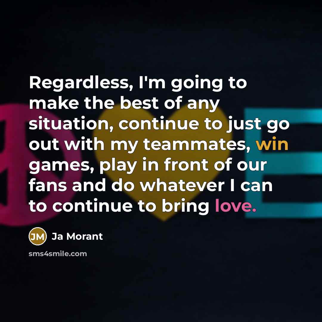 “Regardless, I'm going to make the best of any situation,…” quote by Ja Morant