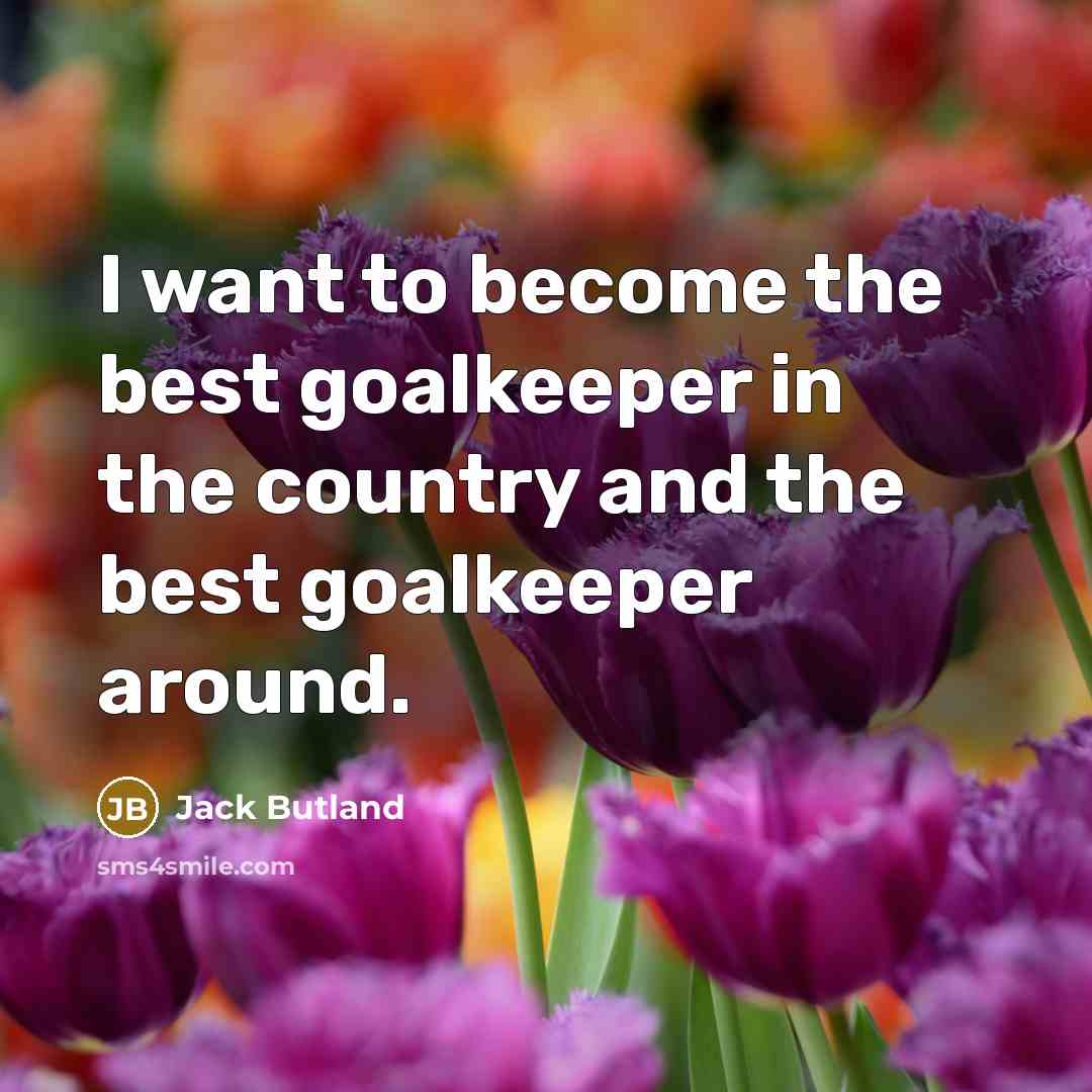 “I want to become the best goalkeeper in the country…” quote by Jack Butland