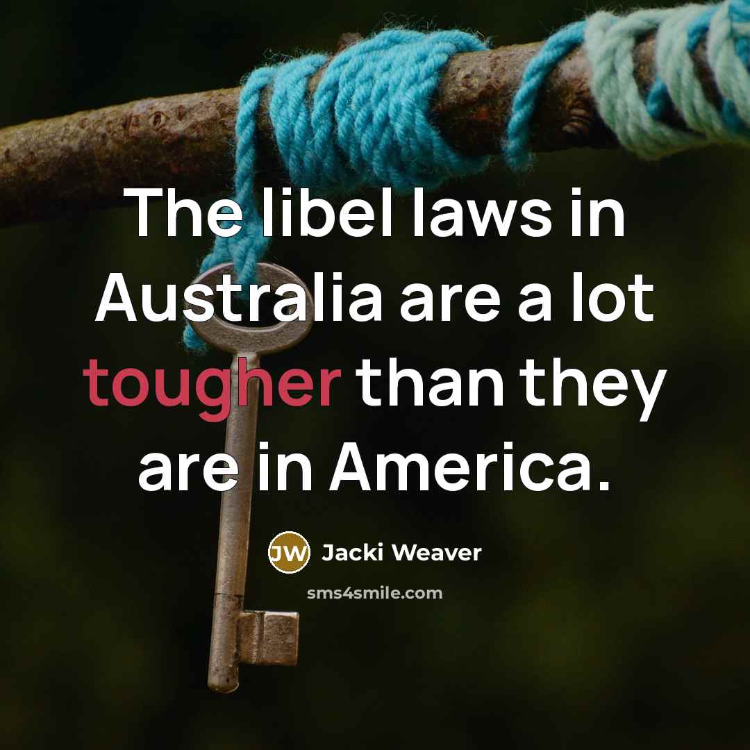“The libel laws in Australia are a lot tougher than…” quote by Jacki Weaver