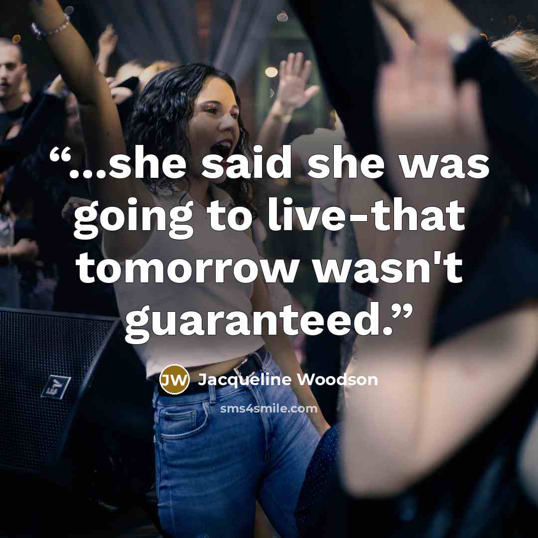 “...she said she was going to live-that tomorrow wasn't guaranteed.” quote by Jacqueline Woodson