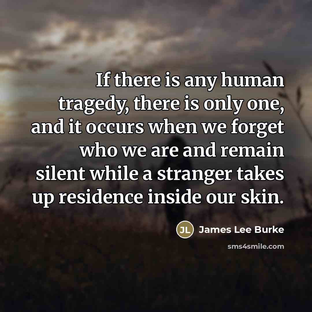 “If there is any human tragedy, there is only one,…” quote by James Lee Burke