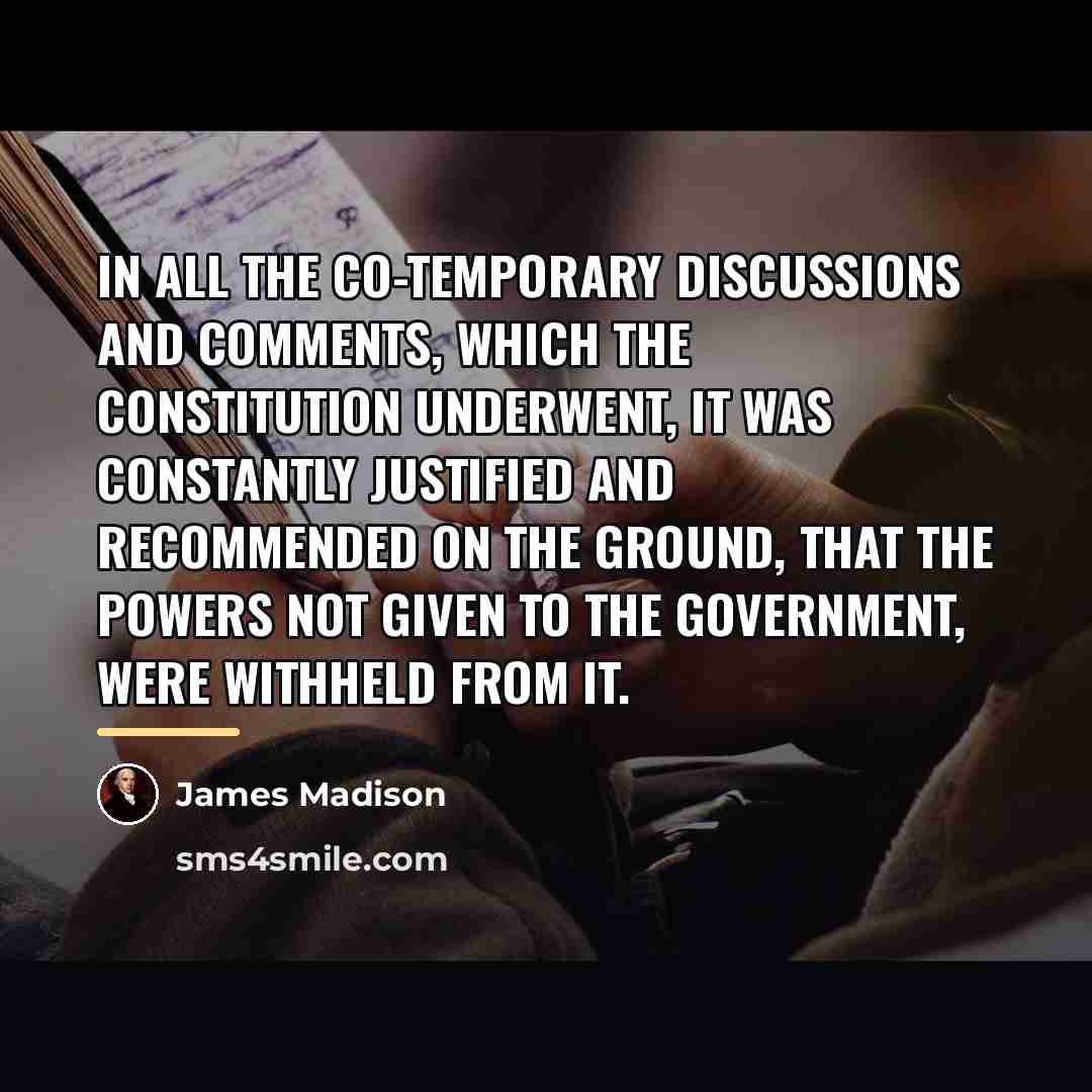 “In all the co-temporary discussions and comments, which the Constitution…” quote by James Madison