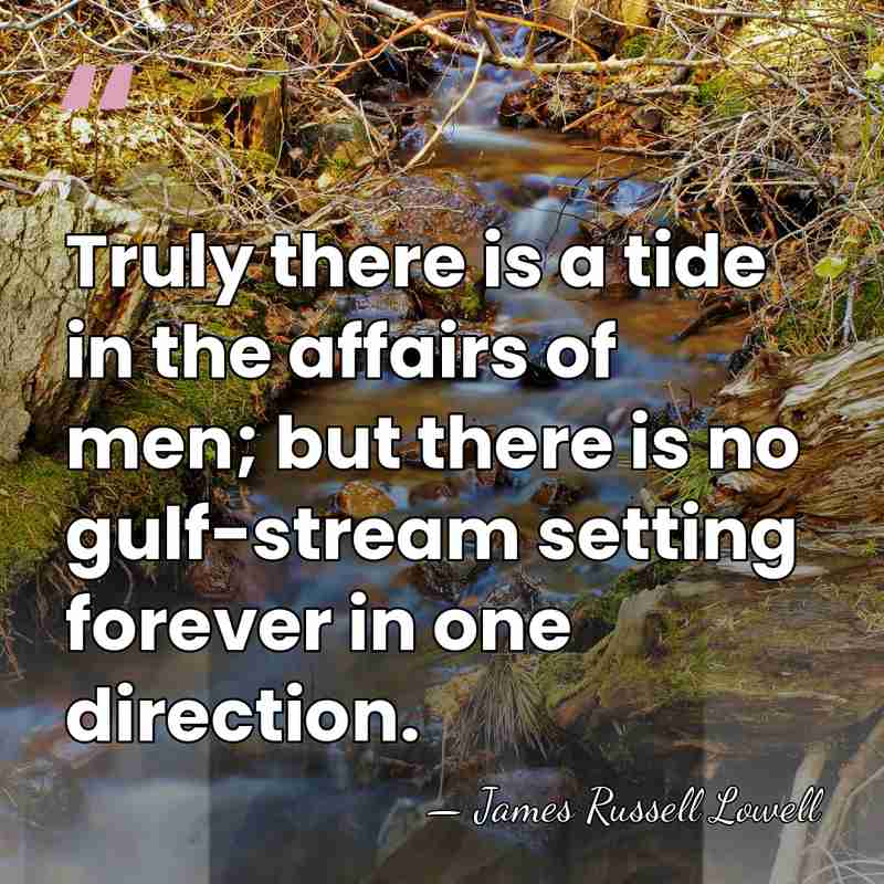 Truly there is a tide in the affairs of men; but there&hellip; - James Russell Lowell