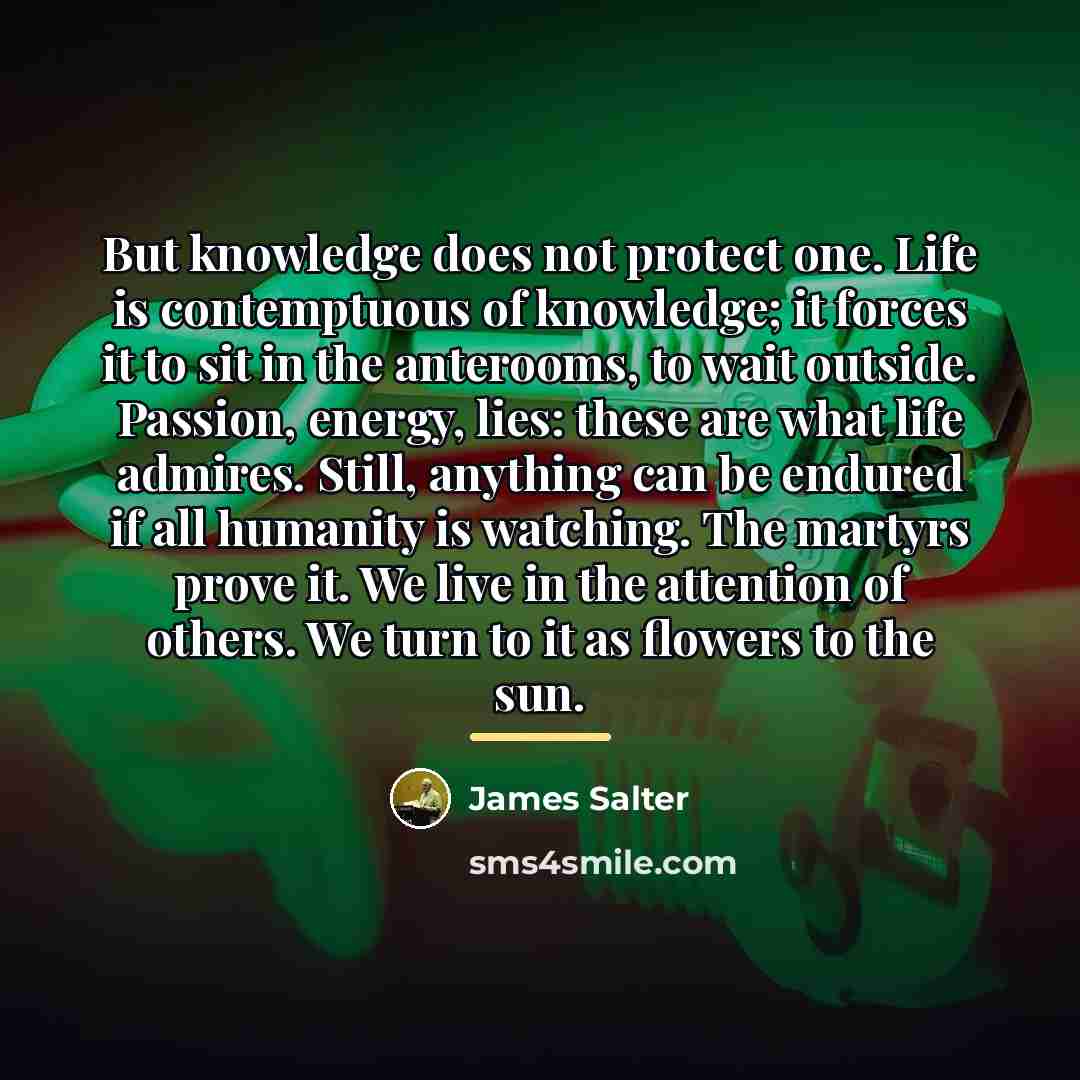 “But knowledge does not protect one. Life is contemptuous of…” quote by James Salter